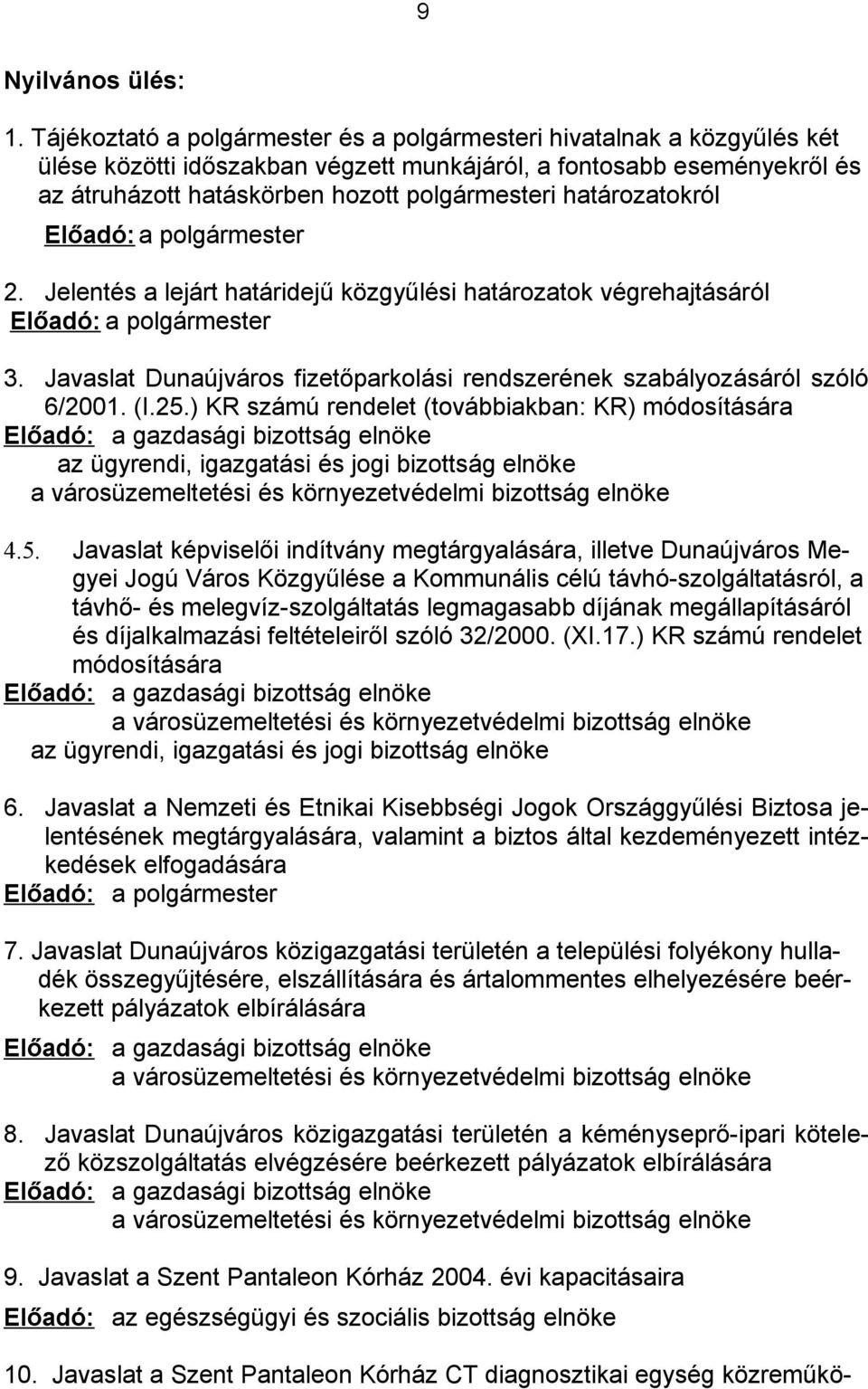 határozatokról Előadó: a polgármester 2. Jelentés a lejárt határidejű közgyűlési határozatok végrehajtásáról Előadó: a polgármester 3.