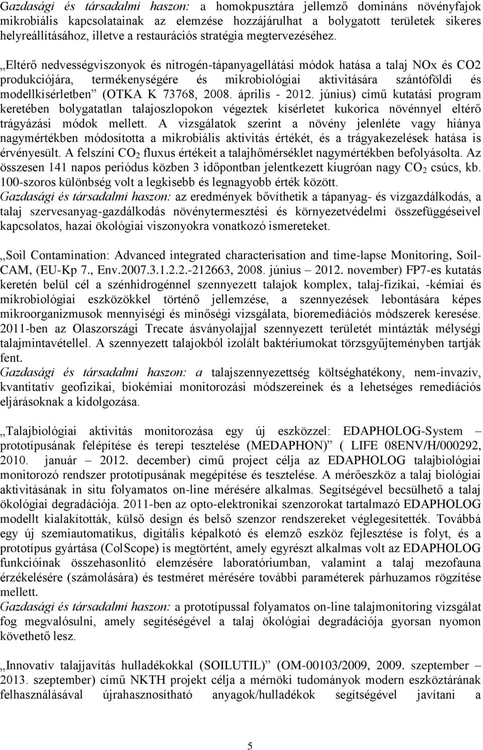 Eltérő nedvességviszonyok és nitrogén-tápanyagellátási módok hatása a talaj NOx és CO2 produkciójára, termékenységére és mikrobiológiai aktivitására szántóföldi és modellkísérletben (OTKA K 73768,