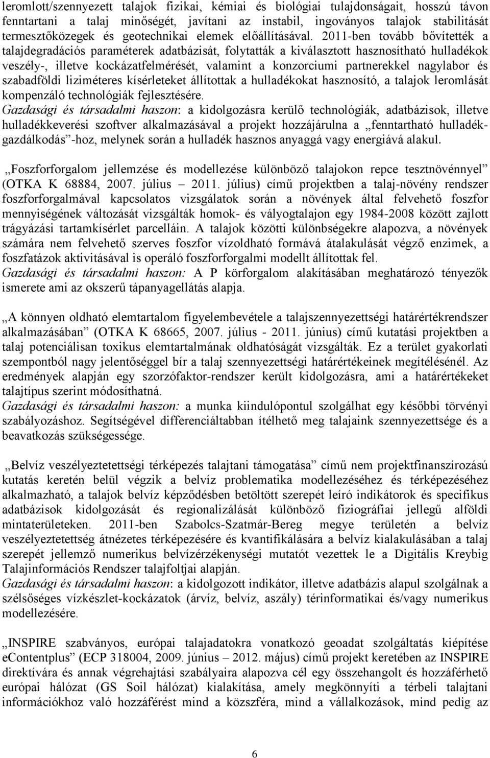 2011-ben tovább bővítették a talajdegradációs paraméterek adatbázisát, folytatták a kiválasztott hasznosítható hulladékok veszély-, illetve kockázatfelmérését, valamint a konzorciumi partnerekkel