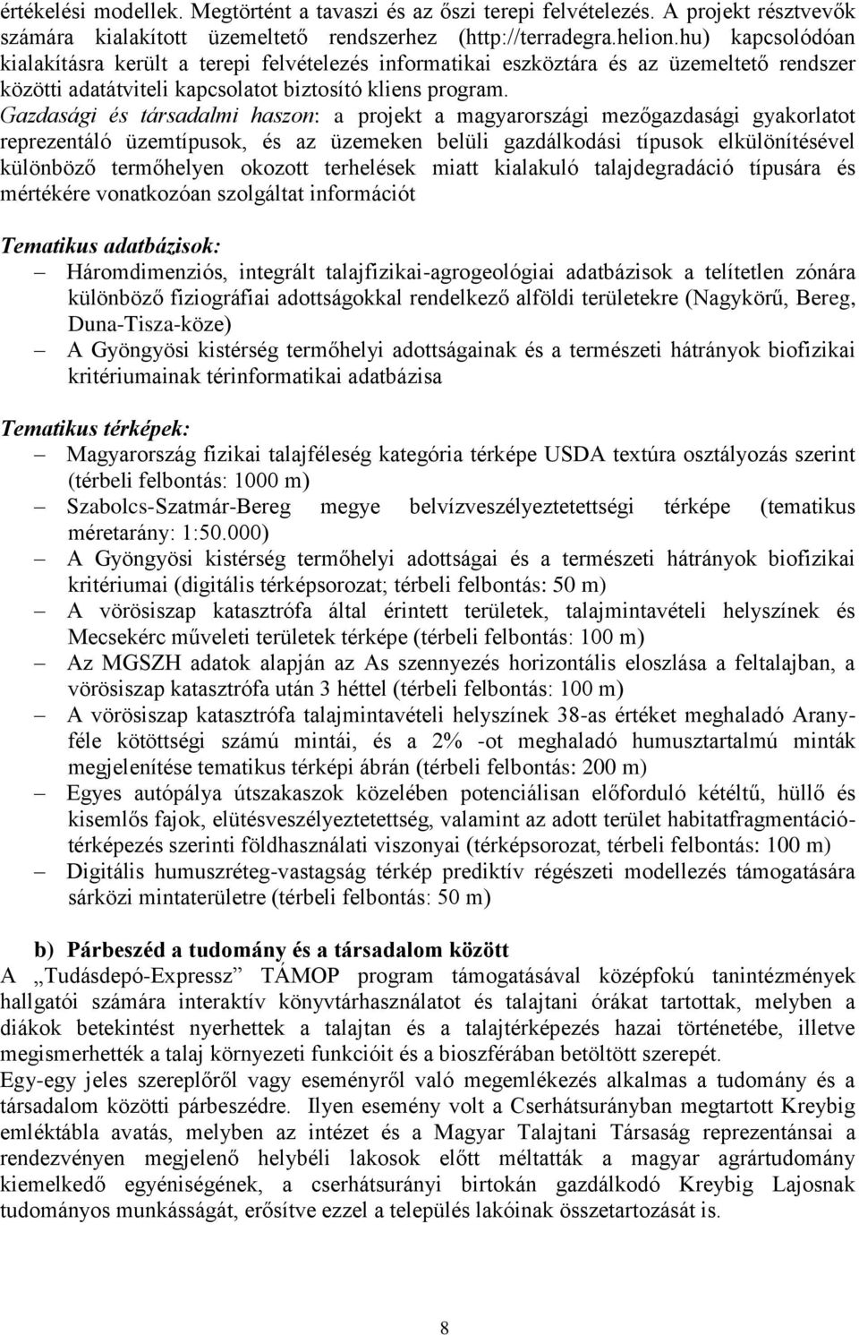 Gazdasági és társadalmi haszon: a projekt a magyarországi mezőgazdasági gyakorlatot reprezentáló üzemtípusok, és az üzemeken belüli gazdálkodási típusok elkülönítésével különböző termőhelyen okozott