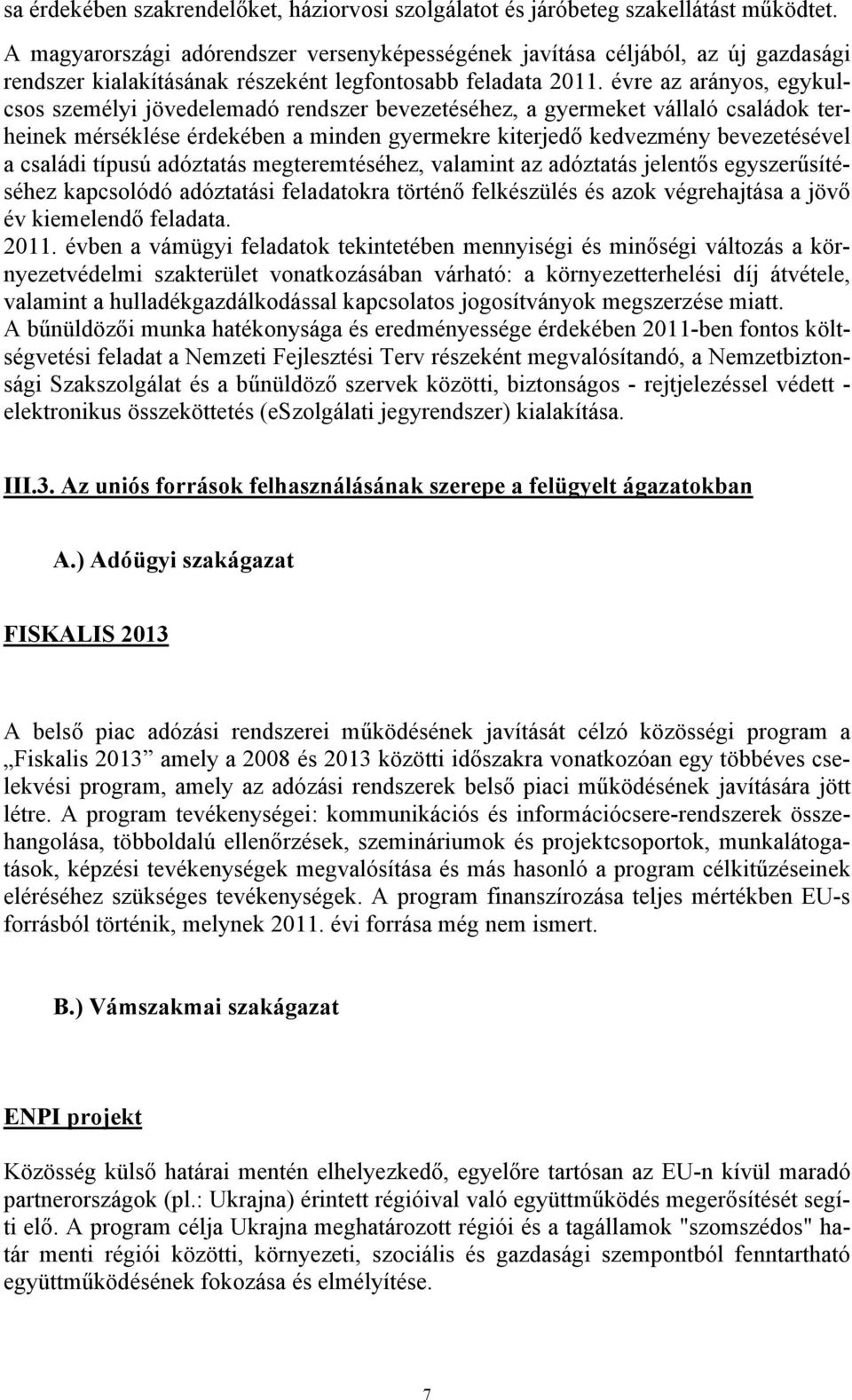 évre az arányos, egykulcsos személyi jövedelemadó rendszer bevezetéséhez, a gyermeket vállaló családok terheinek mérséklése érdekében a minden gyermekre kiterjedő kedvezmény bevezetésével a családi