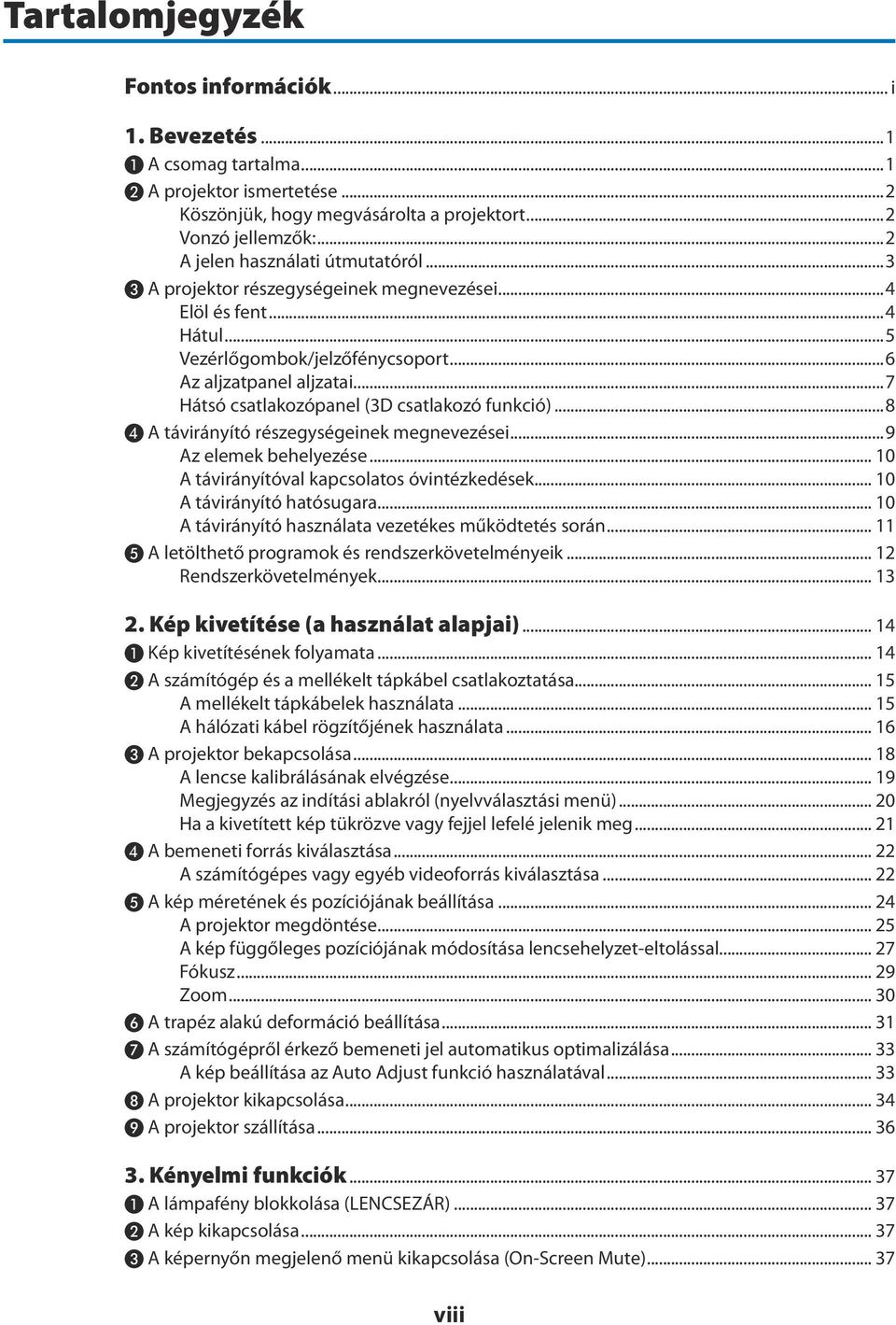 ..7 Hátsó csatlakozópanel (3D csatlakozó funkció)...8 ❹ A távirányító részegységeinek megnevezései...9 Az elemek behelyezése... 10 A távirányítóval kapcsolatos óvintézkedések.