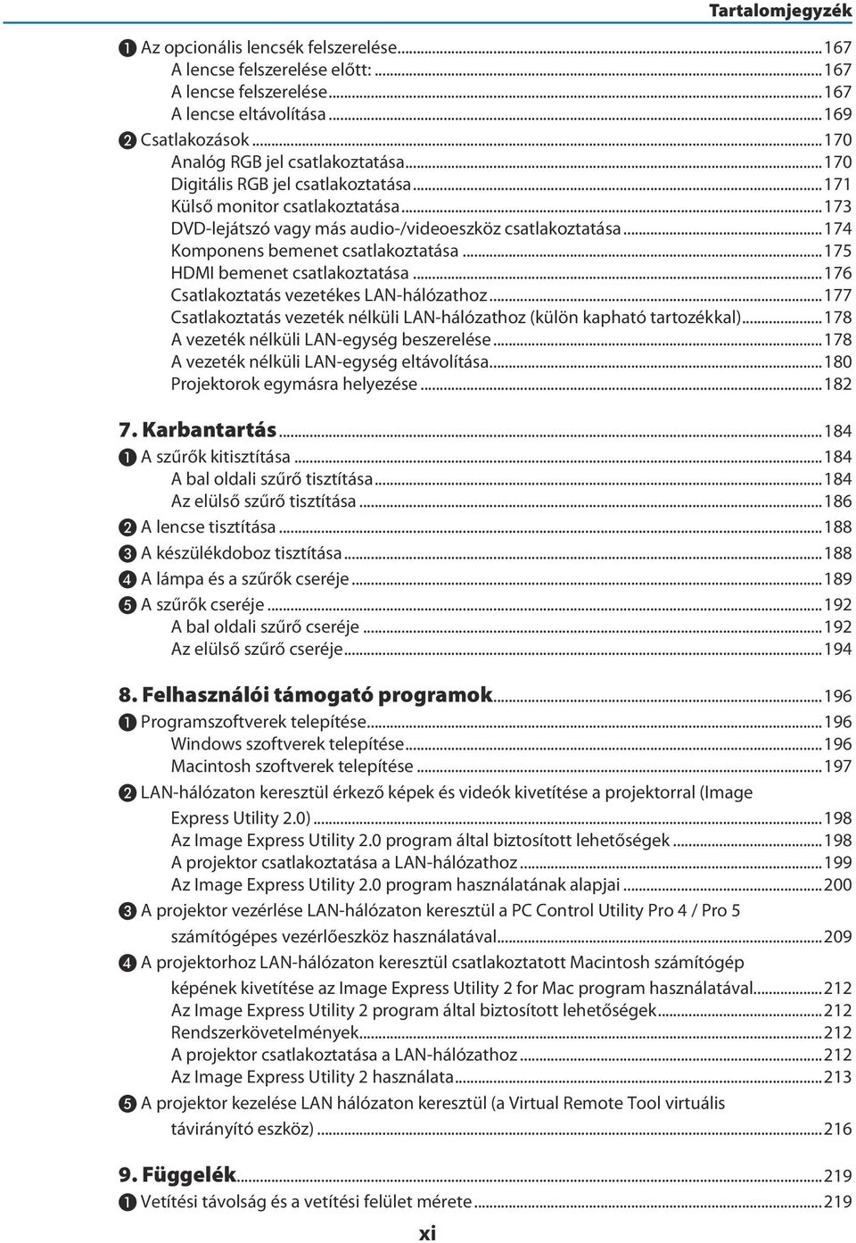 ..174 Komponens bemenet csatlakoztatása...175 HDMI bemenet csatlakoztatása...176 Csatlakoztatás vezetékes LAN-hálózathoz...177 Csatlakoztatás vezeték nélküli LAN-hálózathoz (külön kapható tartozékkal).