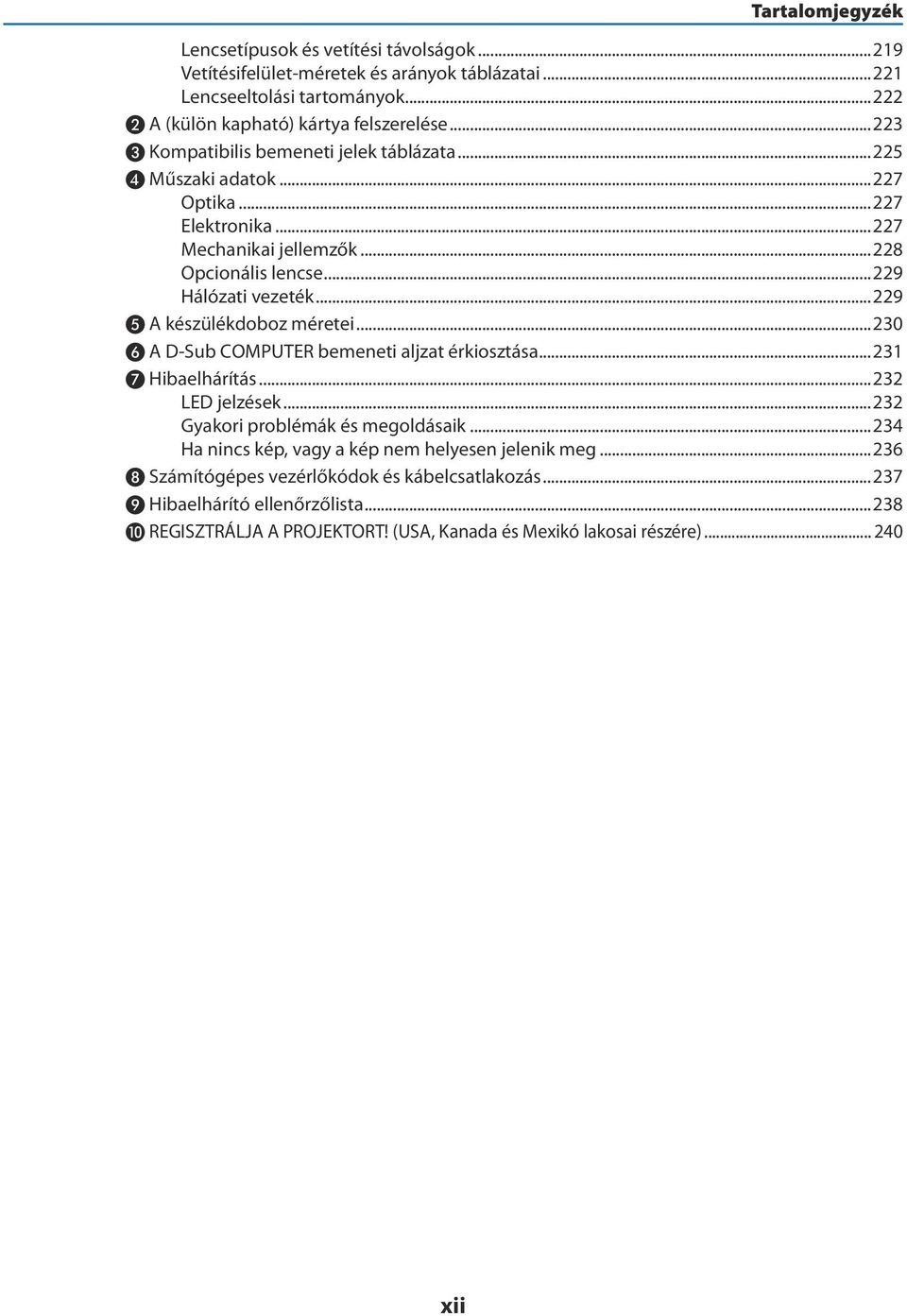 ..229 ❺ A készülékdoboz méretei...230 ❻ A D-Sub COMPUTER bemeneti aljzat érkiosztása...231 ❼ Hibaelhárítás...232 LED jelzések...232 Gyakori problémák és megoldásaik.