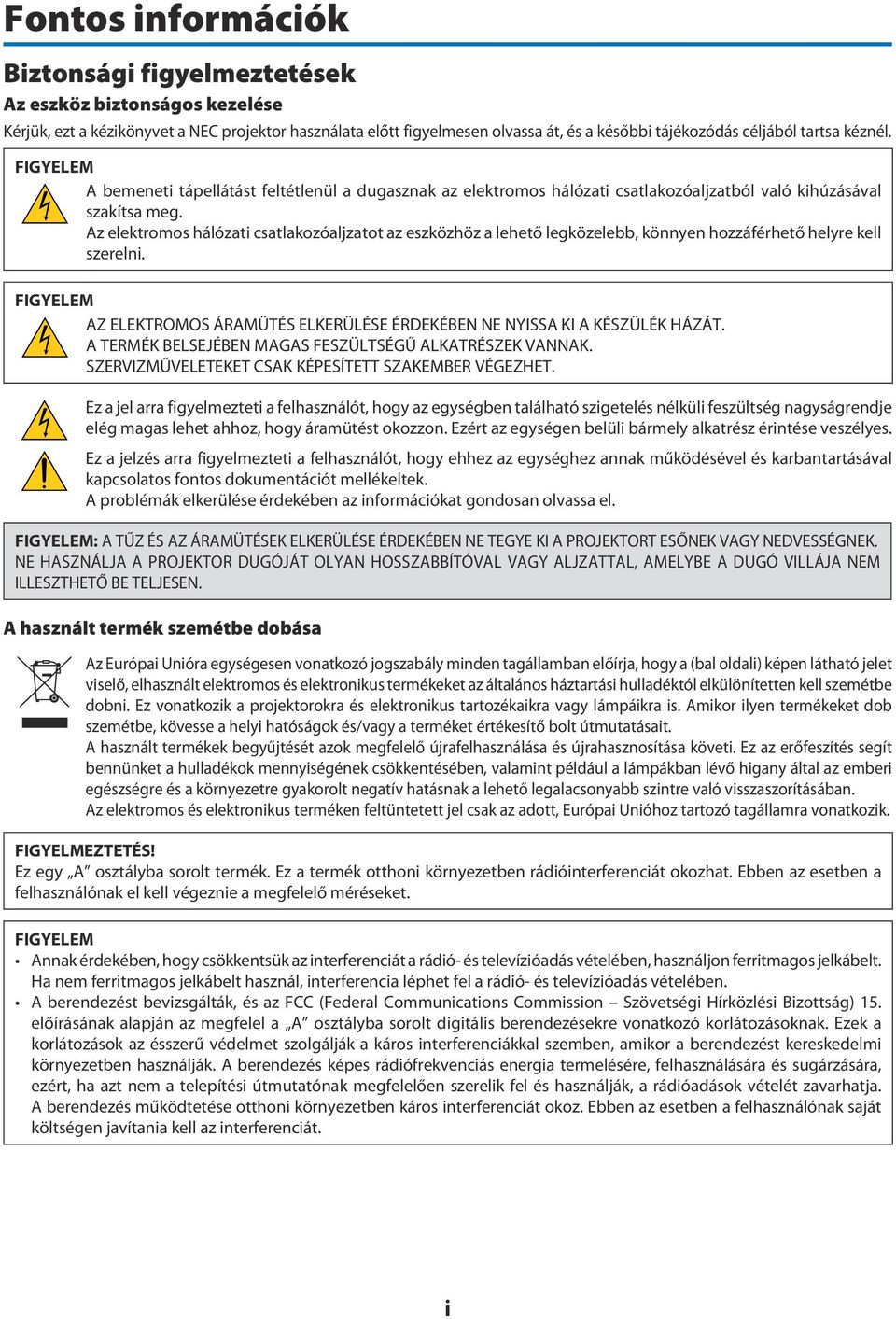 Az elektromos hálózati csatlakozóaljzatot az eszközhöz a lehető legközelebb, könnyen hozzáférhető helyre kell szerelni.