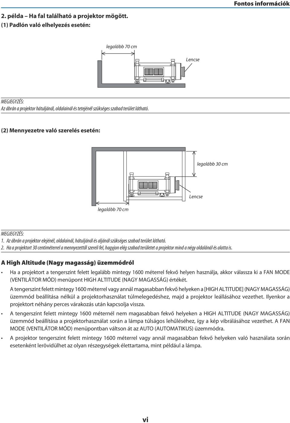 (2) Mennyezetre való szerelés esetén: legalább 30 cm Lencse legalább 70 cm MEGJEGYZÉS: 1. Az ábrán a projektor elejénél, oldalainál, hátuljánál és aljánál szükséges szabad terület látható. 2.