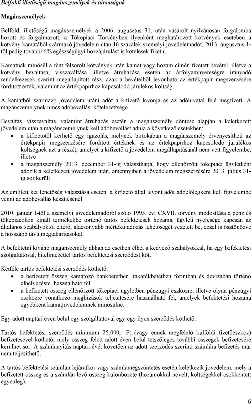 jövedelemadót, 2013. augusztus 1- től pedig további 6% egészségügyi hozzájárulást is kötelesek fizetni.