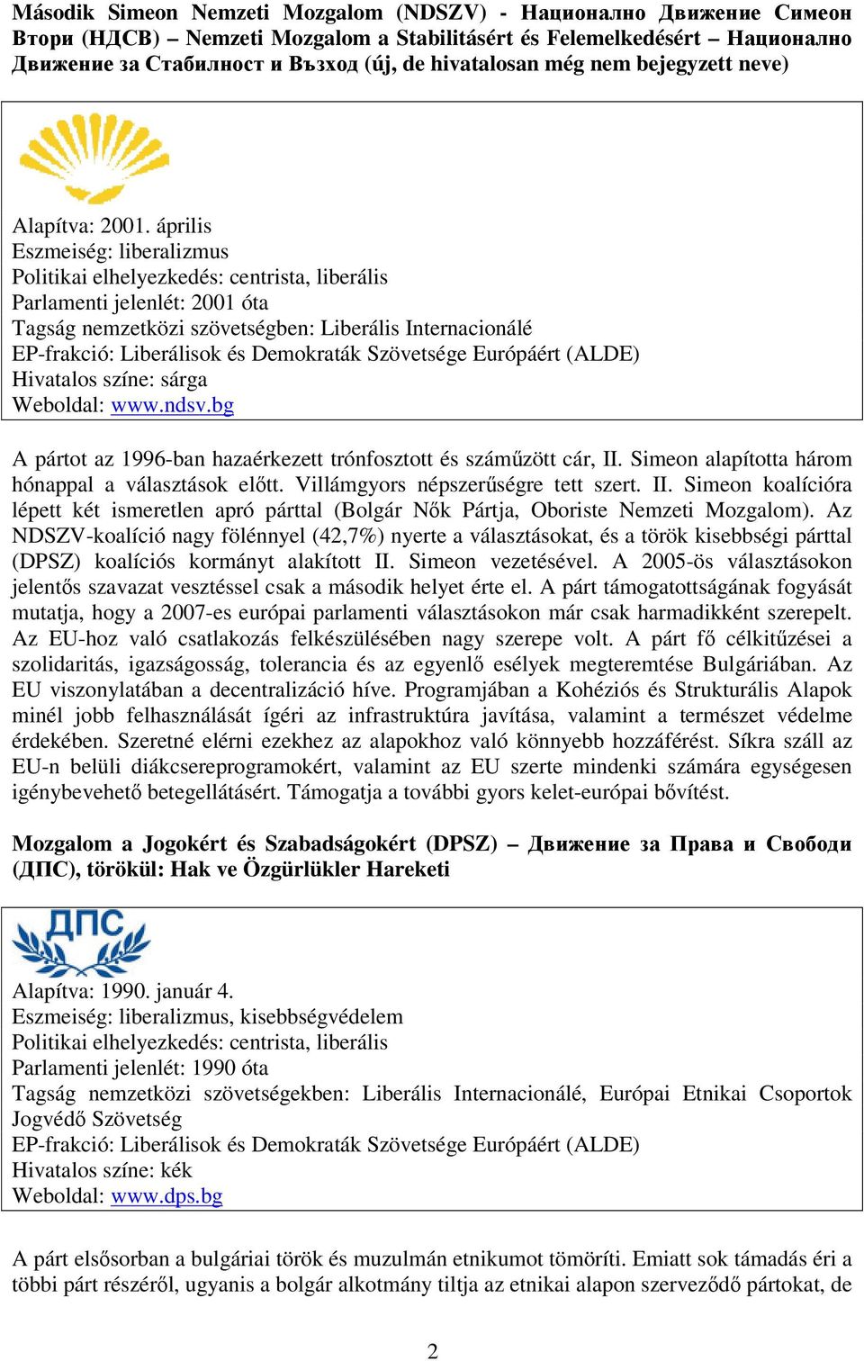 április Eszmeiség: liberalizmus Politikai elhelyezkedés: centrista, liberális Parlamenti jelenlét: 2001 óta Tagság nemzetközi szövetségben: Liberális Internacionálé EP-frakció: Liberálisok és