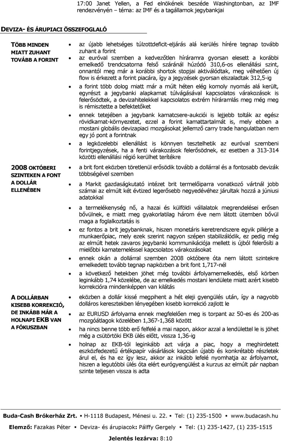 zuhant a forint az euróval szemben a kedvezőtlen híráramra gyorsan elesett a korábbi emelkedő trendcsatorna felső száránál húzódó 310,6-os ellenállási szint, onnantól meg már a korábbi shortok