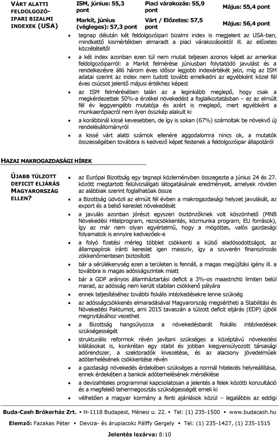 az előzetes közzétételtől a két index azonban ezen túl nem mutat teljesen azonos képet az amerikai feldolgozóiparról: a Markit felmérése júniusban folytatódó javulást és a rendelkezésre álló három