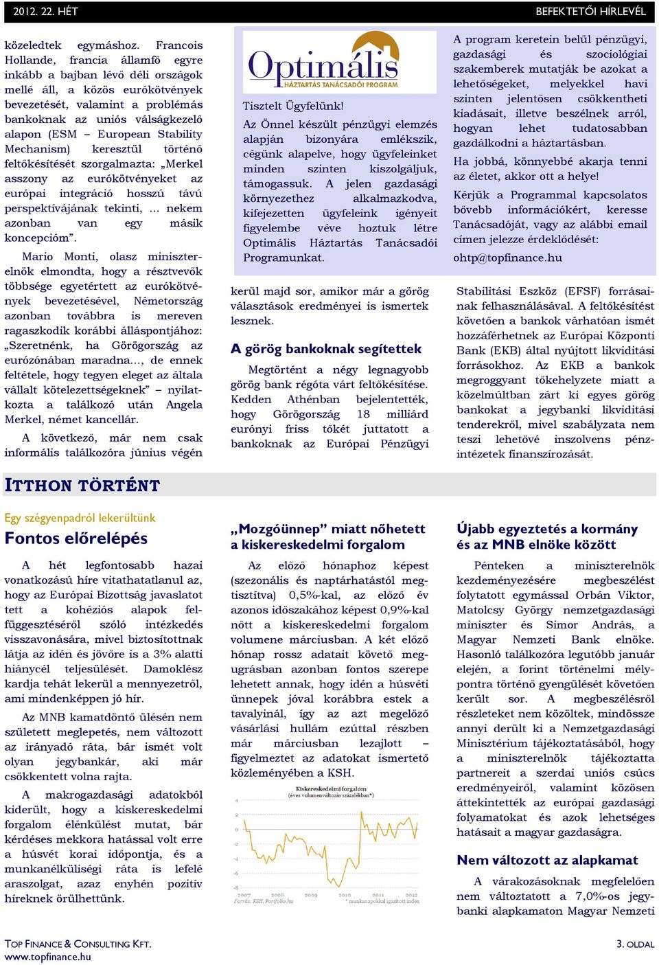 Stability Mechanism) keresztül történı feltıkésítését szorgalmazta: Merkel asszony az eurókötvényeket az európai integráció hosszú távú perspektívájának tekinti,.