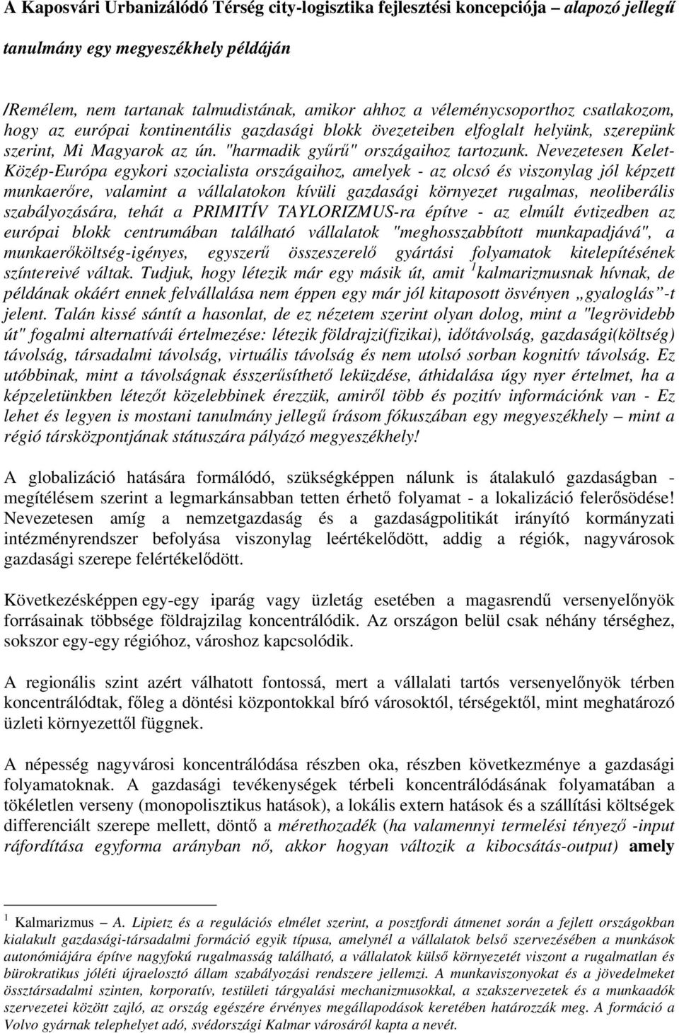 Nevezetesen Kelet- Közép-Európa egykori szocialista országaihoz, amelyek - az olcsó és viszonylag jól képzett munkaerőre, valamint a vállalatokon kívüli gazdasági környezet rugalmas, neoliberális