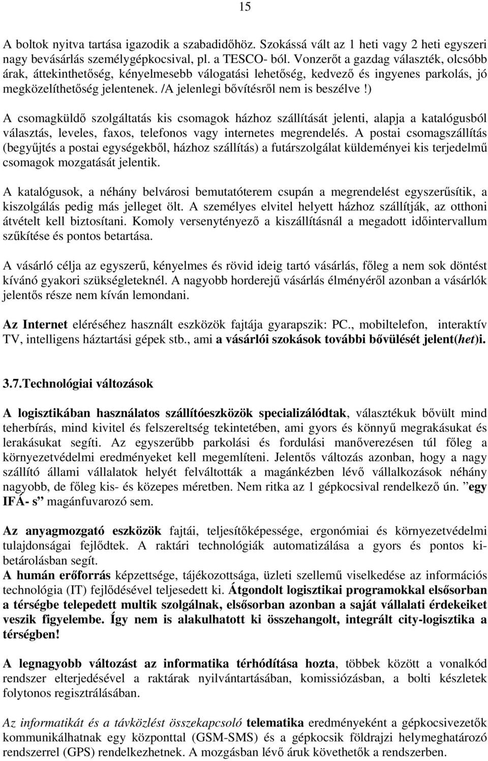 ) A csomagküldő szolgáltatás kis csomagok házhoz szállítását jelenti, alapja a katalógusból választás, leveles, faxos, telefonos vagy internetes megrendelés.