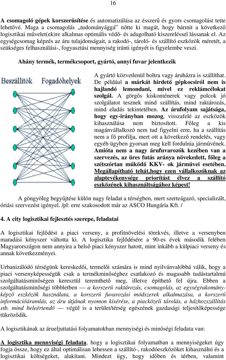 Az egységcsomag képzés az áru tulajdonságait, a rakodó-, tároló- és szállító eszközök méretét, a szükséges felhasználási-, fogyasztási mennyiség iránti igényét is figyelembe veszi.