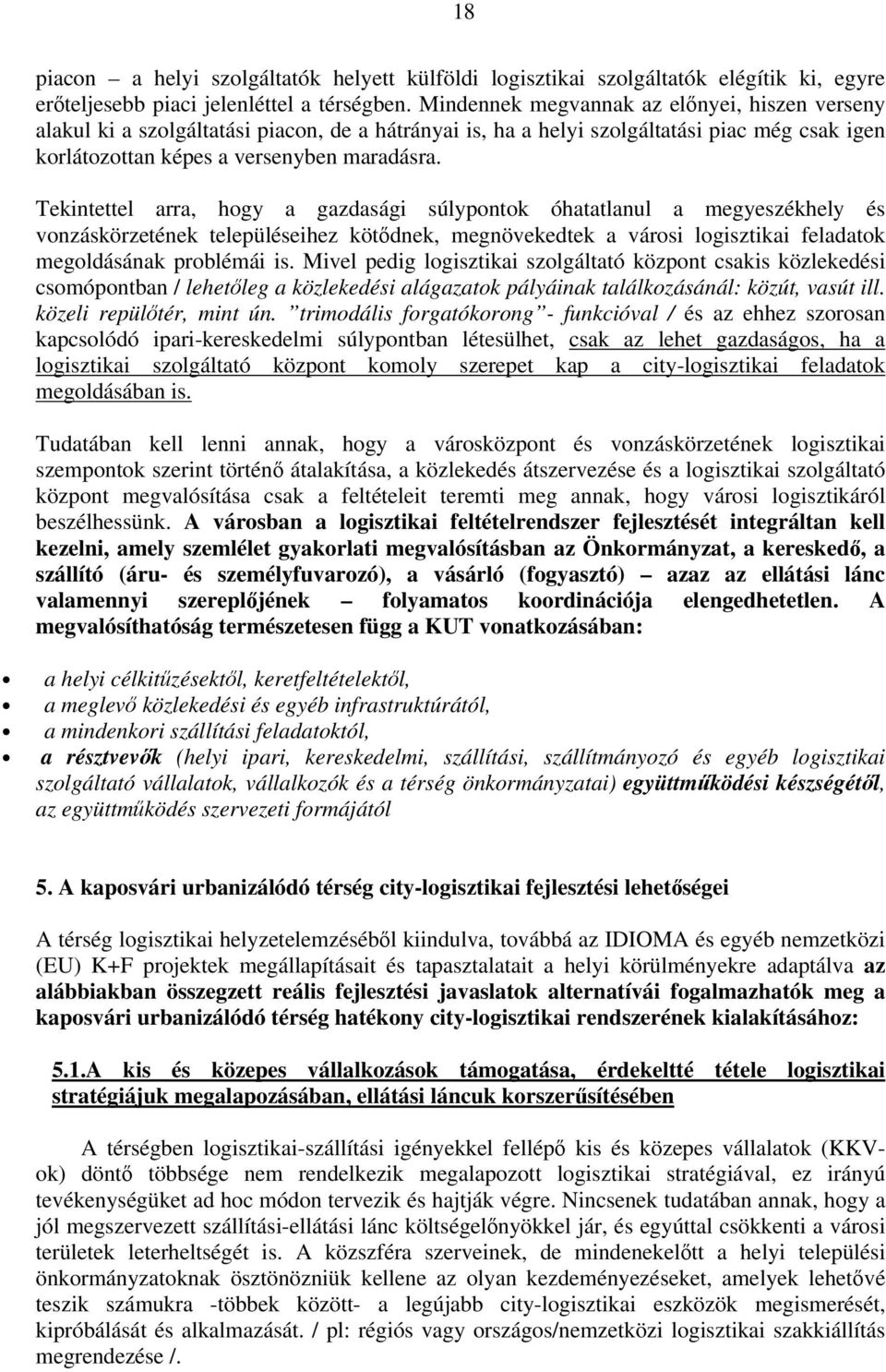 Tekintettel arra, hogy a gazdasági súlypontok óhatatlanul a megyeszékhely és vonzáskörzetének településeihez kötődnek, megnövekedtek a városi logisztikai feladatok megoldásának problémái is.