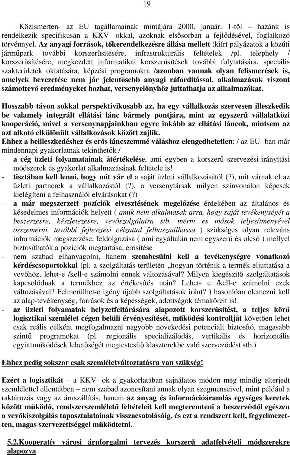 telephely / korszerűsítésére, megkezdett informatikai korszerűsítések további folytatására, speciális szakterületek oktatására, képzési programokra /azonban vannak olyan felismerések is, amelyek