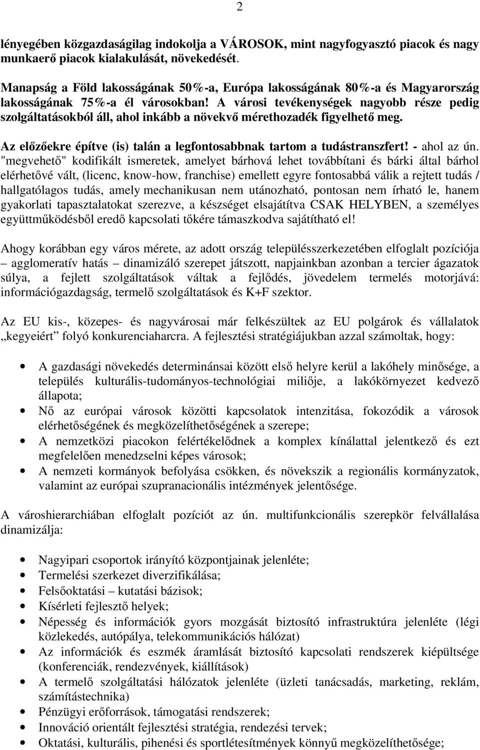 A városi tevékenységek nagyobb része pedig szolgáltatásokból áll, ahol inkább a növekvő mérethozadék figyelhető meg. Az előzőekre építve (is) talán a legfontosabbnak tartom a tudástranszfert!