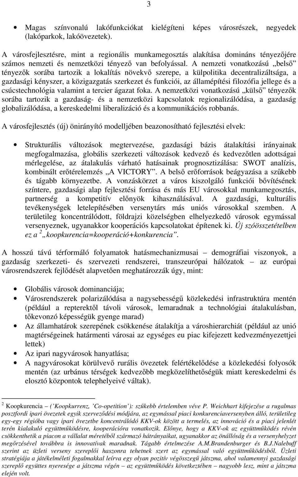 A nemzeti vonatkozású belső tényezők sorába tartozik a lokalítás növekvő szerepe, a külpolitika decentralizáltsága, a gazdasági kényszer, a közigazgatás szerkezet és funkciói, az államépítési