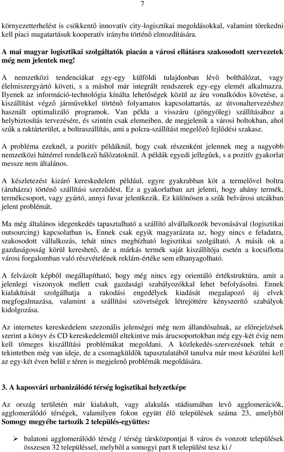 A nemzetközi tendenciákat egy-egy külföldi tulajdonban lévő bolthálózat, vagy élelmiszergyártó követi, s a máshol már integrált rendszerek egy-egy elemét alkalmazza.