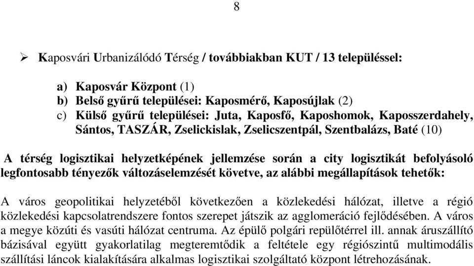 tényezők változáselemzését követve, az alábbi megállapítások tehetők: A város geopolitikai helyzetéből következően a közlekedési hálózat, illetve a régió közlekedési kapcsolatrendszere fontos