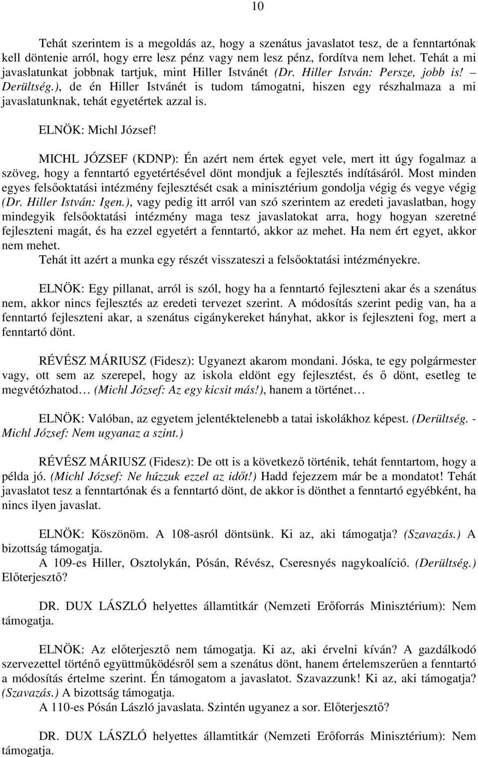 ), de én Hiller Istvánét is tudom támogatni, hiszen egy részhalmaza a mi javaslatunknak, tehát egyetértek azzal is. ELNÖK: Michl József!