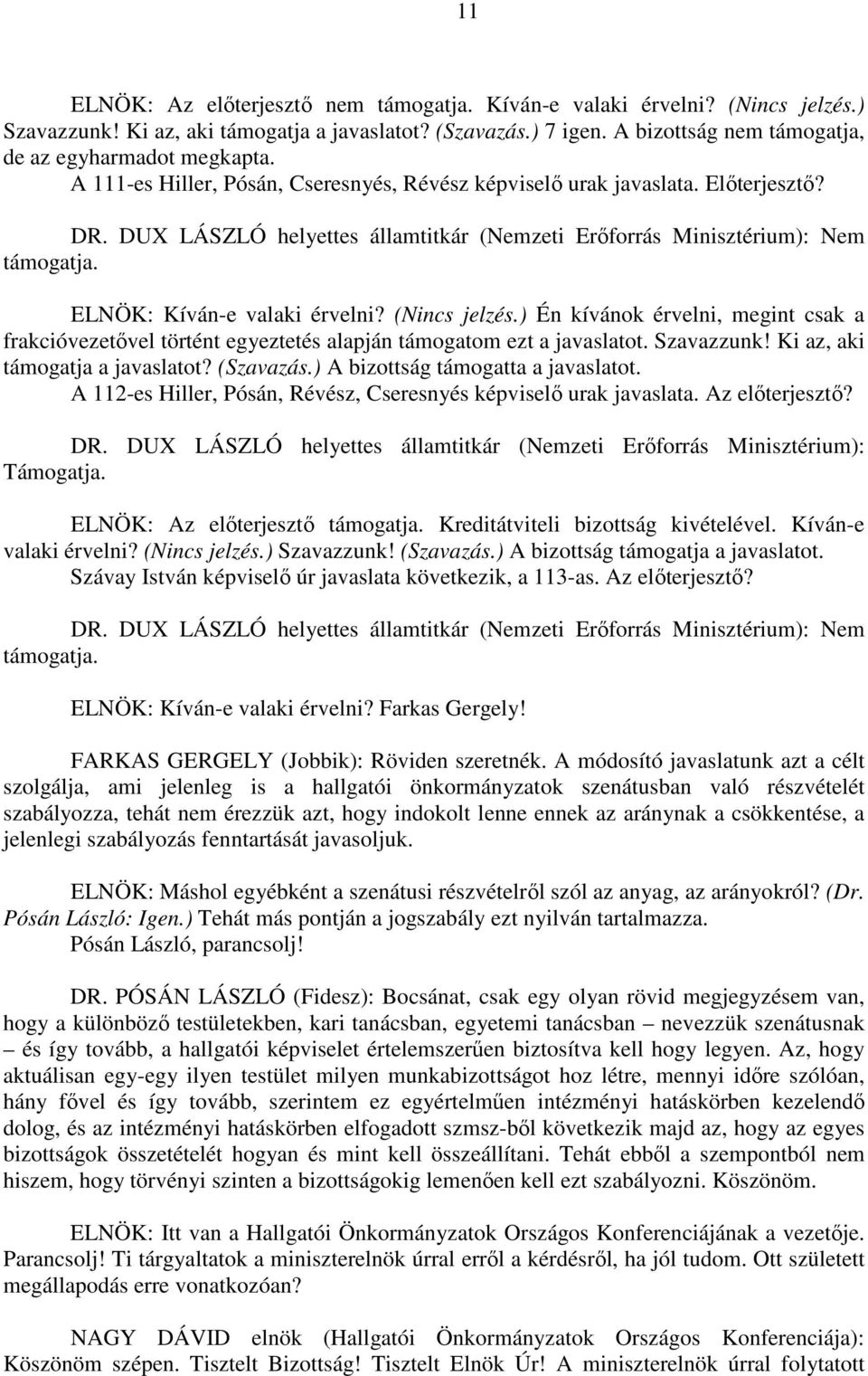 ) Én kívánok érvelni, megint csak a frakcióvezetővel történt egyeztetés alapján támogatom ezt a javaslatot. Szavazzunk! Ki az, aki támogatja a javaslatot? (Szavazás.