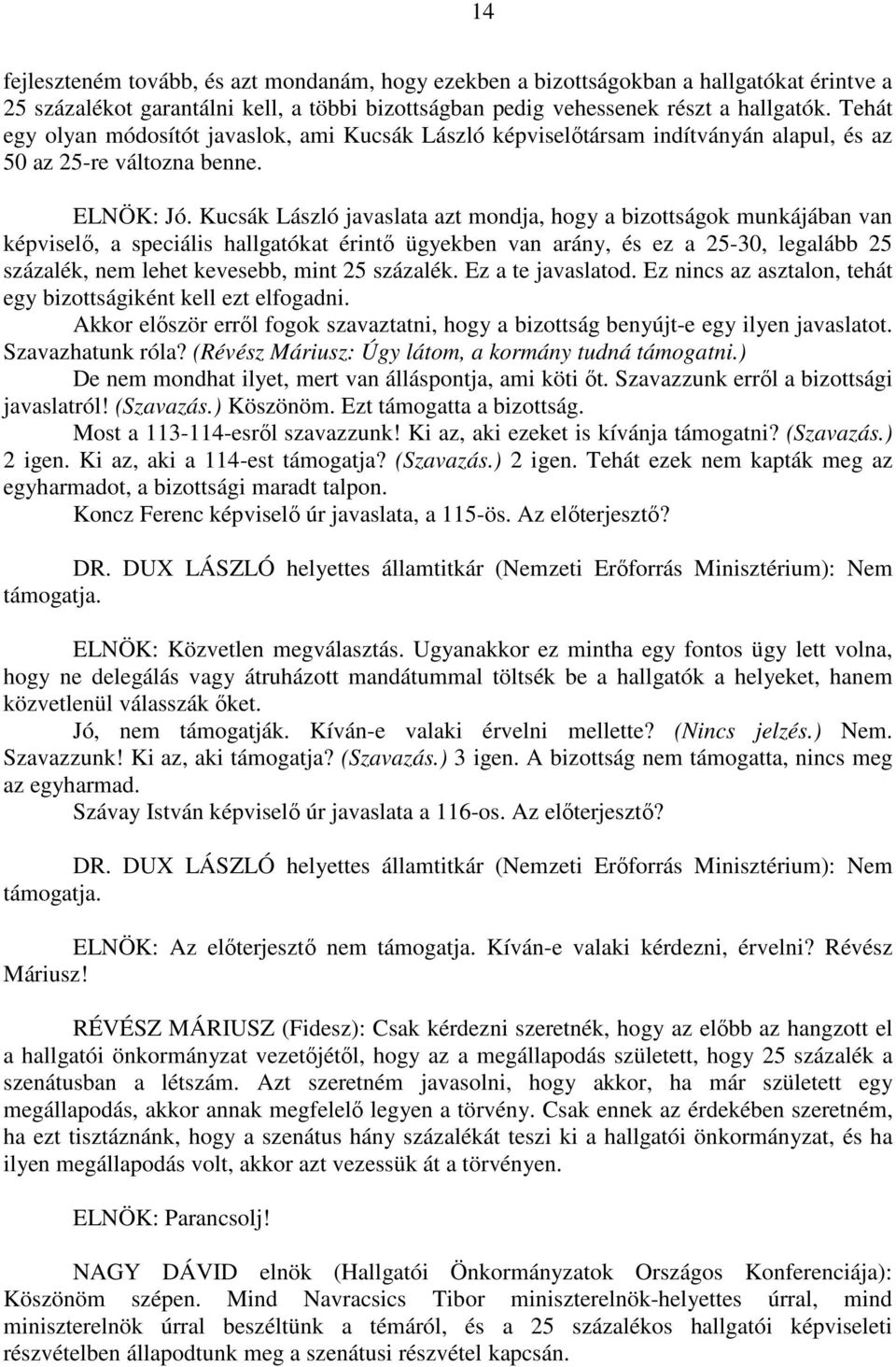 Kucsák László javaslata azt mondja, hogy a bizottságok munkájában van képviselő, a speciális hallgatókat érintő ügyekben van arány, és ez a 25-30, legalább 25 százalék, nem lehet kevesebb, mint 25