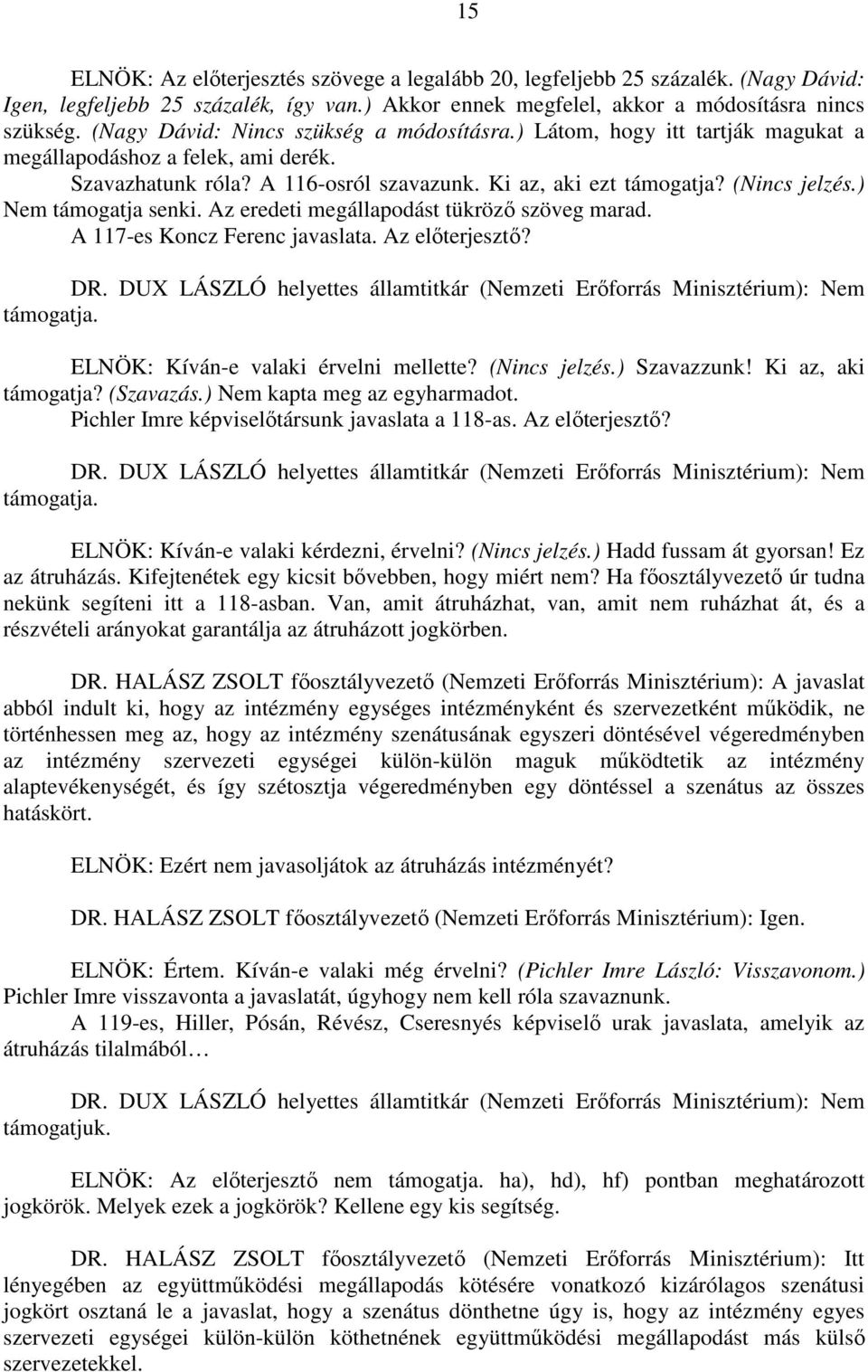 ) Nem támogatja senki. Az eredeti megállapodást tükröző szöveg marad. A 117-es Koncz Ferenc javaslata. Az előterjesztő? ELNÖK: Kíván-e valaki érvelni mellette? (Nincs jelzés.) Szavazzunk!