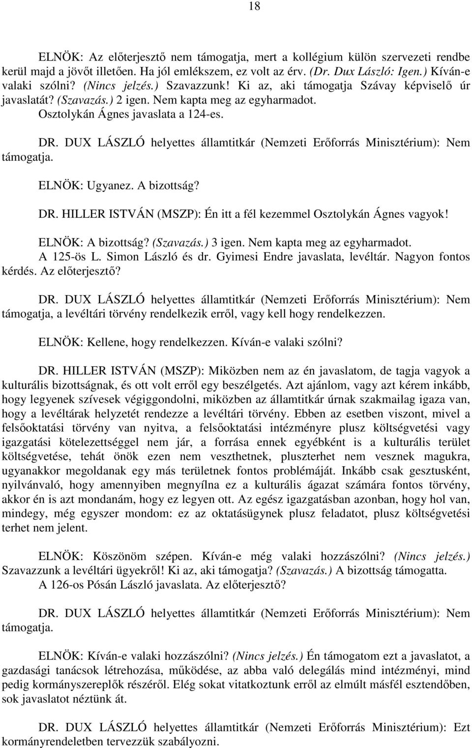 HILLER ISTVÁN (MSZP): Én itt a fél kezemmel Osztolykán Ágnes vagyok! ELNÖK: A bizottság? (Szavazás.) 3 igen. Nem kapta meg az egyharmadot. A 125-ös L. Simon László és dr.