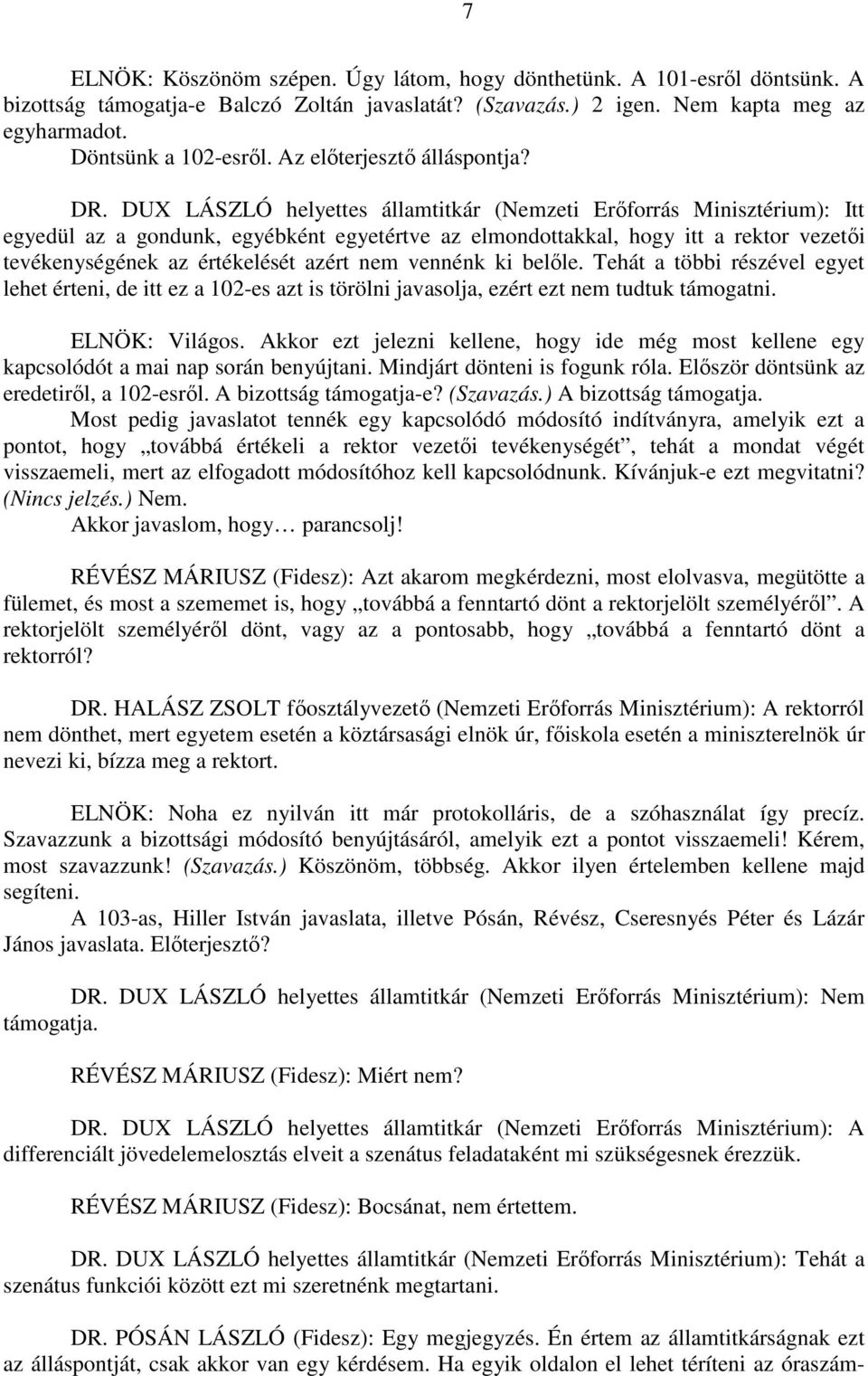 Tehát a többi részével egyet lehet érteni, de itt ez a 102-es azt is törölni javasolja, ezért ezt nem tudtuk támogatni. ELNÖK: Világos.