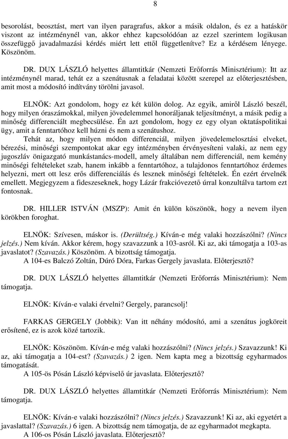 Itt az intézménynél marad, tehát ez a szenátusnak a feladatai között szerepel az előterjesztésben, amit most a módosító indítvány törölni javasol. ELNÖK: Azt gondolom, hogy ez két külön dolog.