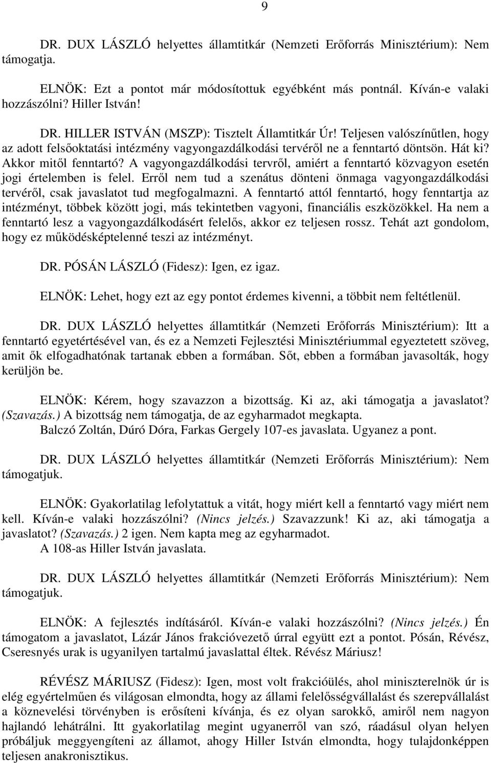 A vagyongazdálkodási tervről, amiért a fenntartó közvagyon esetén jogi értelemben is felel. Erről nem tud a szenátus dönteni önmaga vagyongazdálkodási tervéről, csak javaslatot tud megfogalmazni.