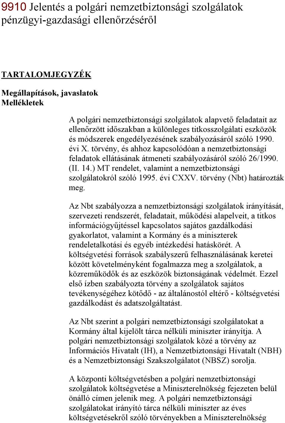 törvény, és ahhoz kapcsolódóan a nemzetbiztonsági feladatok ellátásának átmeneti szabályozásáról szóló 26/1990. (II. 14.) MT rendelet, valamint a nemzetbiztonsági szolgálatokról szóló 1995. évi CXXV.