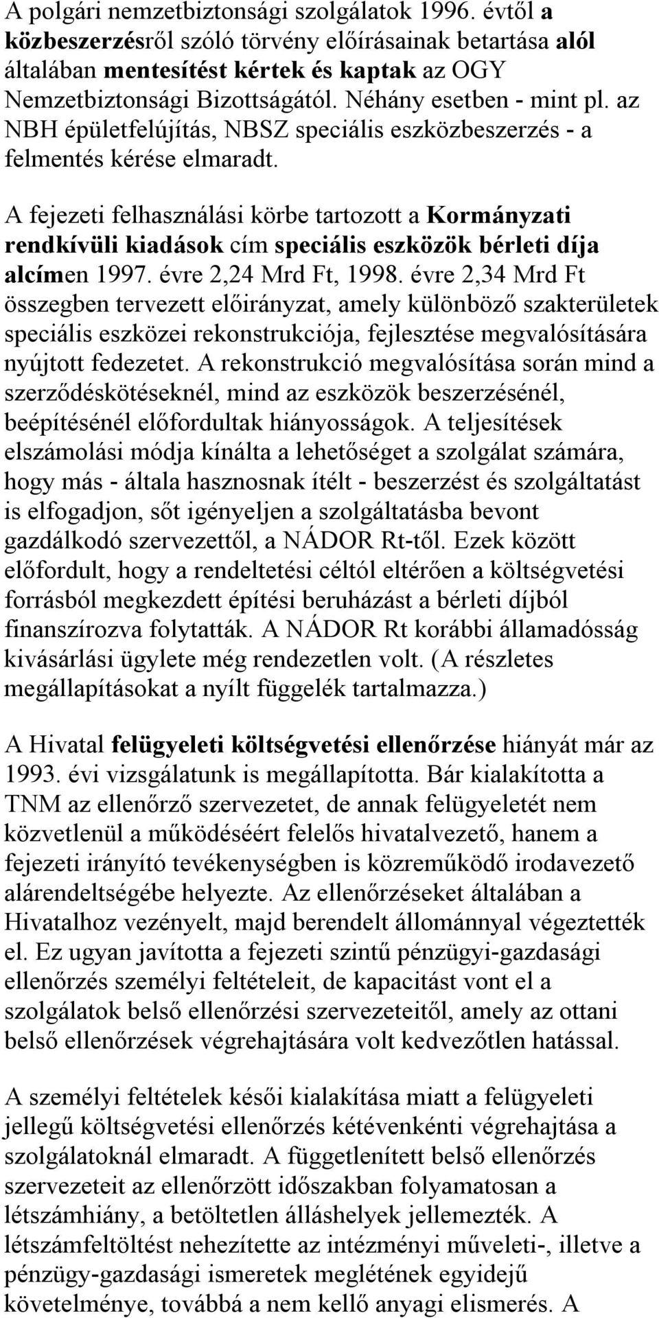 A fejezeti felhasználási körbe tartozott a Kormányzati rendkívüli kiadások cím speciális eszközök bérleti díja alcímen 1997. évre 2,24 Mrd Ft, 1998.