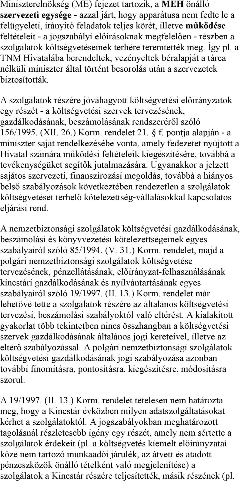 a TNM Hivatalába berendeltek, vezényeltek béralapját a tárca nélküli miniszter által történt besorolás után a szervezetek biztosították.