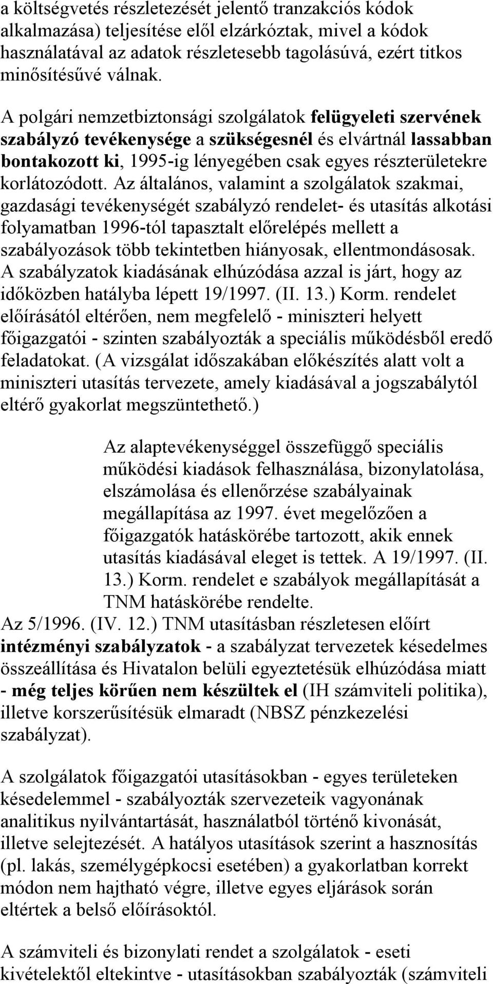 Az általános, valamint a szolgálatok szakmai, gazdasági tevékenységét szabályzó rendelet- és utasítás alkotási folyamatban 1996-tól tapasztalt előrelépés mellett a szabályozások több tekintetben