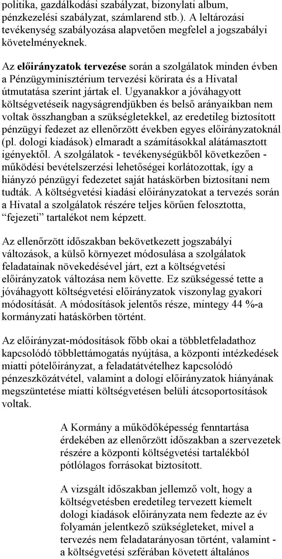 Ugyanakkor a jóváhagyott költségvetéseik nagyságrendjükben és belső arányaikban nem voltak összhangban a szükségletekkel, az eredetileg biztosított pénzügyi fedezet az ellenőrzött években egyes