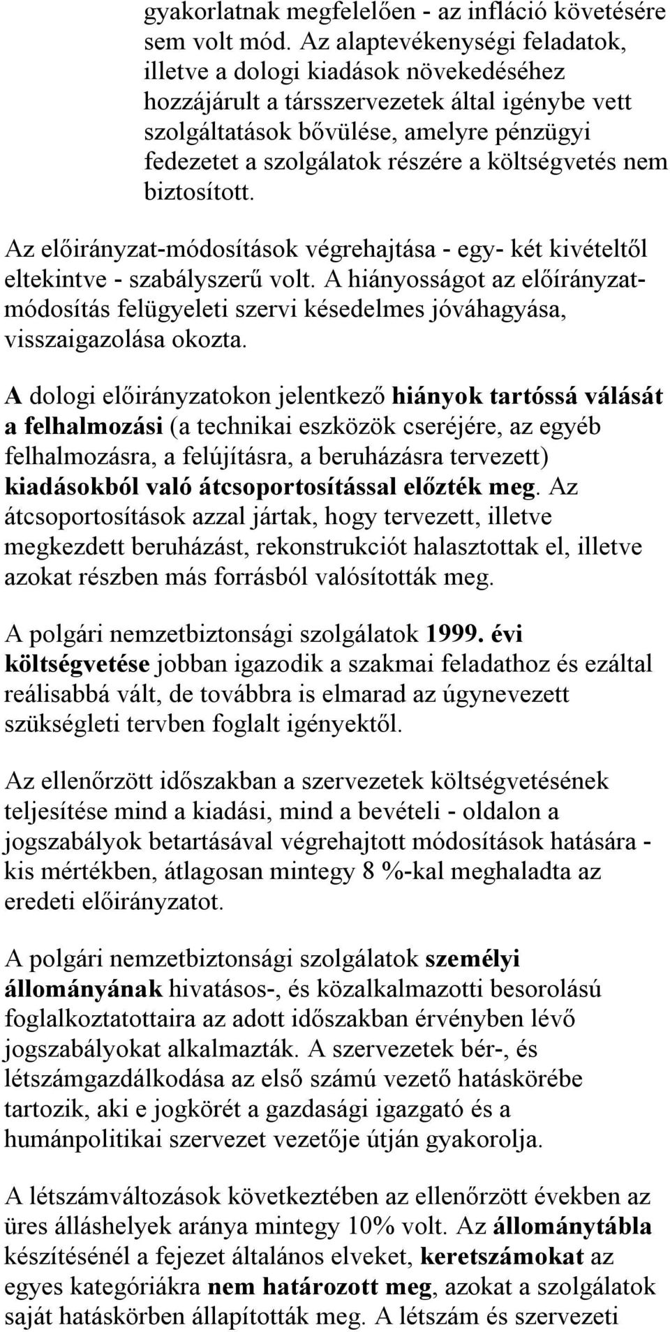 költségvetés nem biztosított. Az előirányzat-módosítások végrehajtása - egy- két kivételtől eltekintve - szabályszerű volt.