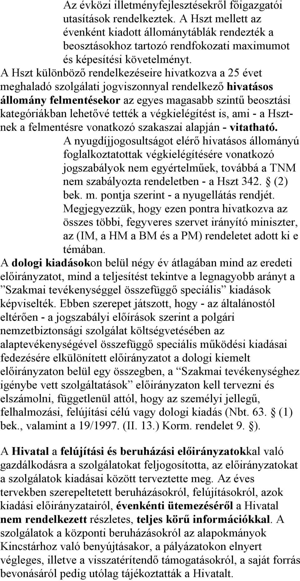 A Hszt különböző rendelkezéseire hivatkozva a 25 évet meghaladó szolgálati jogviszonnyal rendelkező hivatásos állomány felmentésekor az egyes magasabb szintű beosztási kategóriákban lehetővé tették a