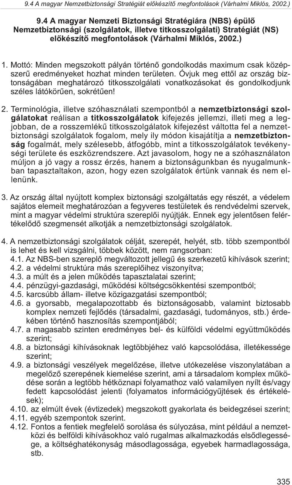 Óvjuk meg ettõl az ország biztonságában meghatározó titkosszolgálati vonatkozásokat és gondolkodjunk széles látókörûen, sokrétûen! 2.