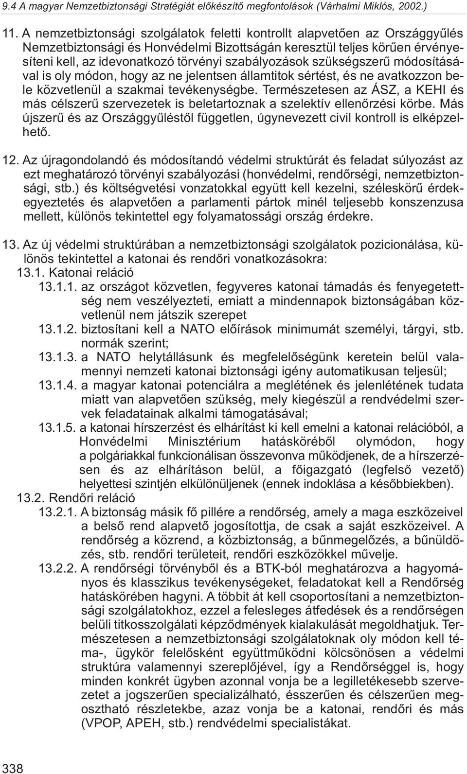 Természetesen az ÁSZ, a KEHI és más célszerû szervezetek is beletartoznak a szelektív ellenõrzési körbe. Más újszerû és az Országgyûléstõl független, úgynevezett civil kontroll is elképzelhetõ. 12.