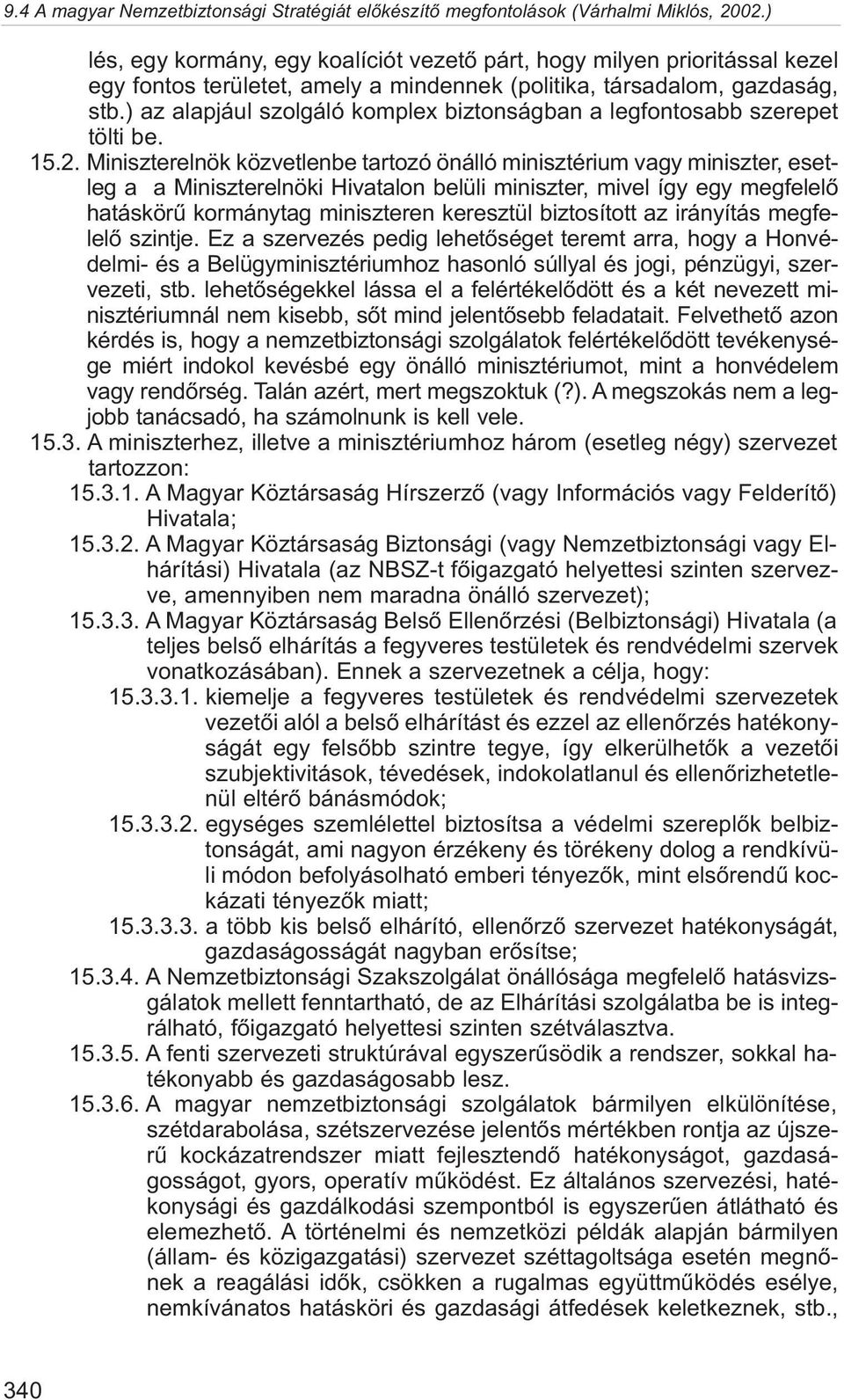 Miniszterelnök közvetlenbe tartozó önálló minisztérium vagy miniszter, esetleg a a Miniszterelnöki Hivatalon belüli miniszter, mivel így egy megfelelõ hatáskörû kormánytag miniszteren keresztül