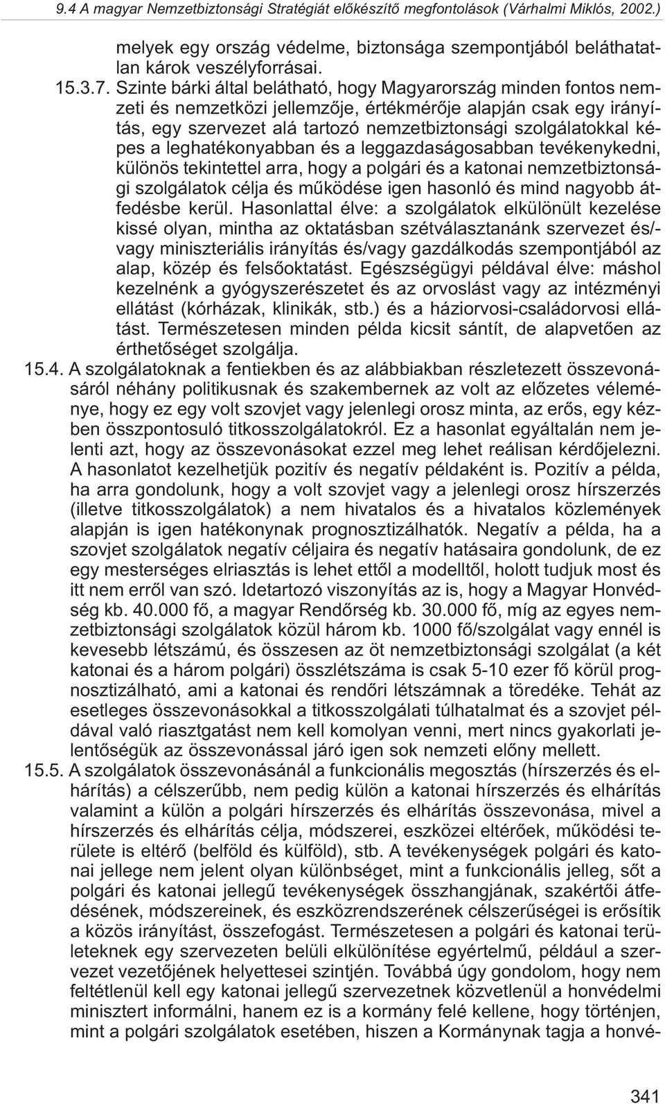 a leghatékonyabban és a leggazdaságosabban tevékenykedni, különös tekintettel arra, hogy a polgári és a katonai nemzetbiztonsági szolgálatok célja és mûködése igen hasonló és mind nagyobb átfedésbe