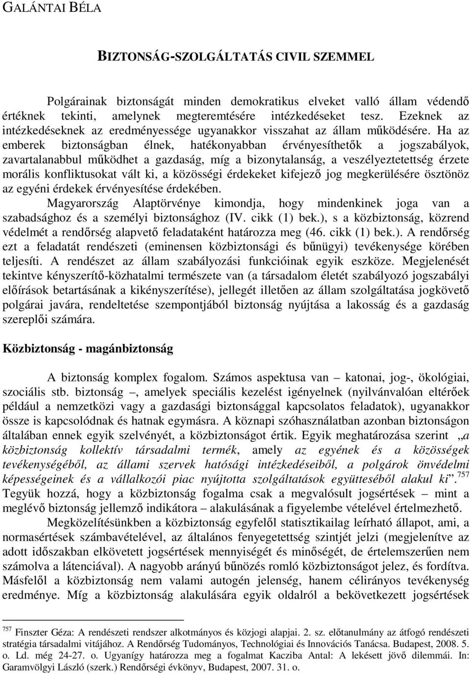 Ha az emberek biztonságban élnek, hatékonyabban érvényesíthetık a jogszabályok, zavartalanabbul mőködhet a gazdaság, míg a bizonytalanság, a veszélyeztetettség érzete morális konfliktusokat vált ki,