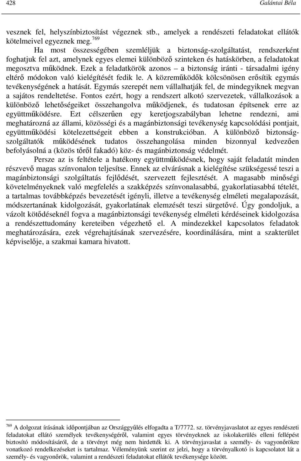 Ezek a feladatkörök azonos a biztonság iránti - társadalmi igény eltérı módokon való kielégítését fedik le. A közremőködık kölcsönösen erısítik egymás tevékenységének a hatását.