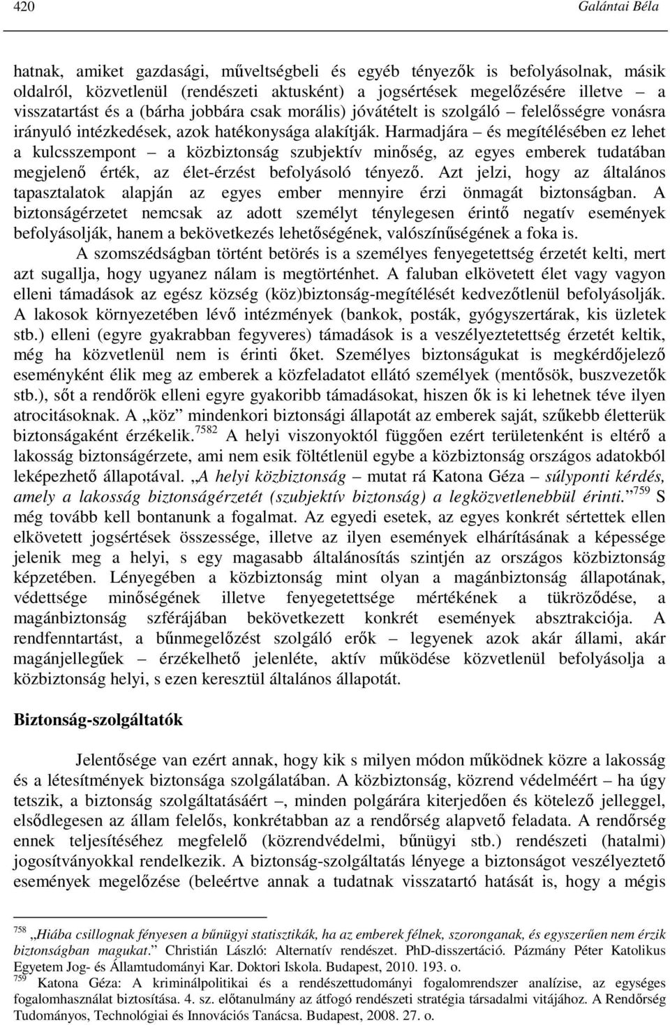 Harmadjára és megítélésében ez lehet a kulcsszempont a közbiztonság szubjektív minıség, az egyes emberek tudatában megjelenı érték, az élet-érzést befolyásoló tényezı.