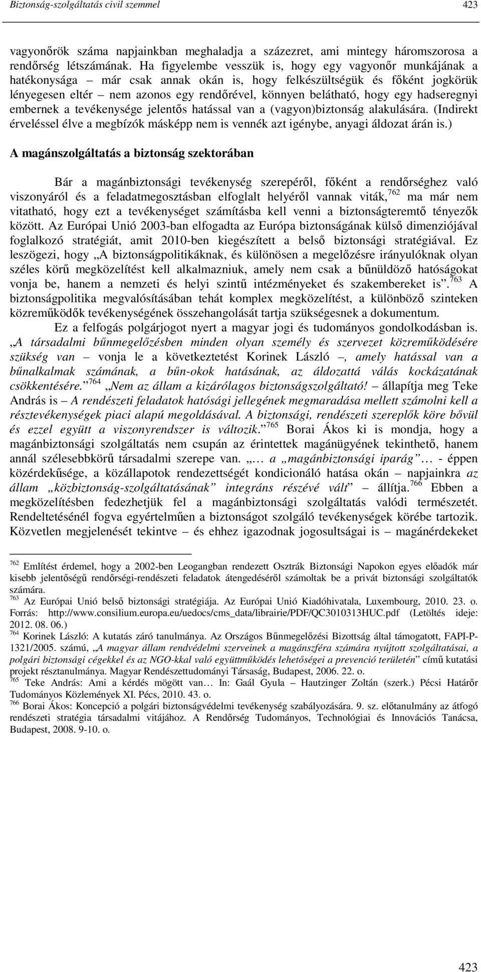 hogy egy hadseregnyi embernek a tevékenysége jelentıs hatással van a (vagyon)biztonság alakulására. (Indirekt érveléssel élve a megbízók másképp nem is vennék azt igénybe, anyagi áldozat árán is.