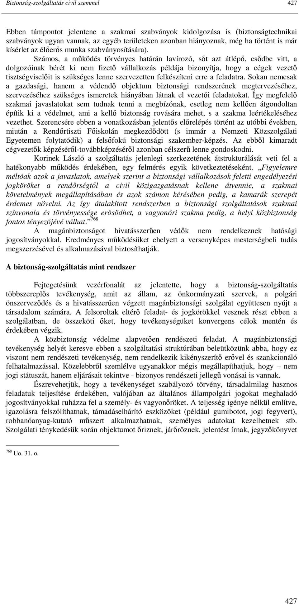 Számos, a mőködés törvényes határán lavírozó, sıt azt átlépı, csıdbe vitt, a dolgozóinak bérét ki nem fizetı vállalkozás példája bizonyítja, hogy a cégek vezetı tisztségviselıit is szükséges lenne