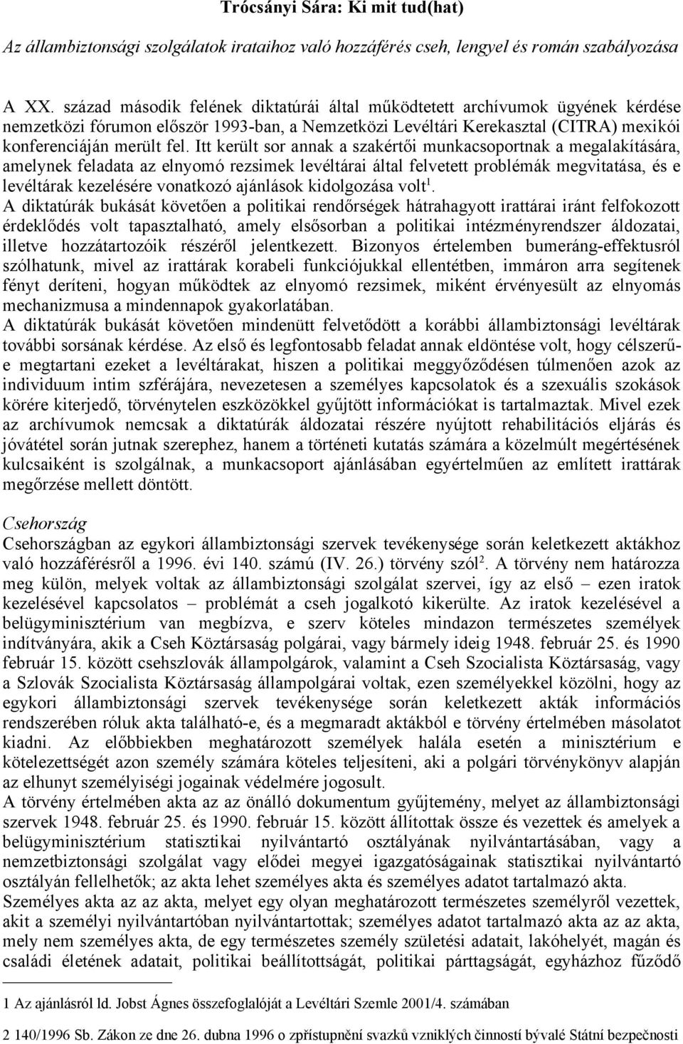 Itt került sor annak a szakértői munkacsoportnak a megalakítására, amelynek feladata az elnyomó rezsimek levéltárai által felvetett problémák megvitatása, és e levéltárak kezelésére vonatkozó