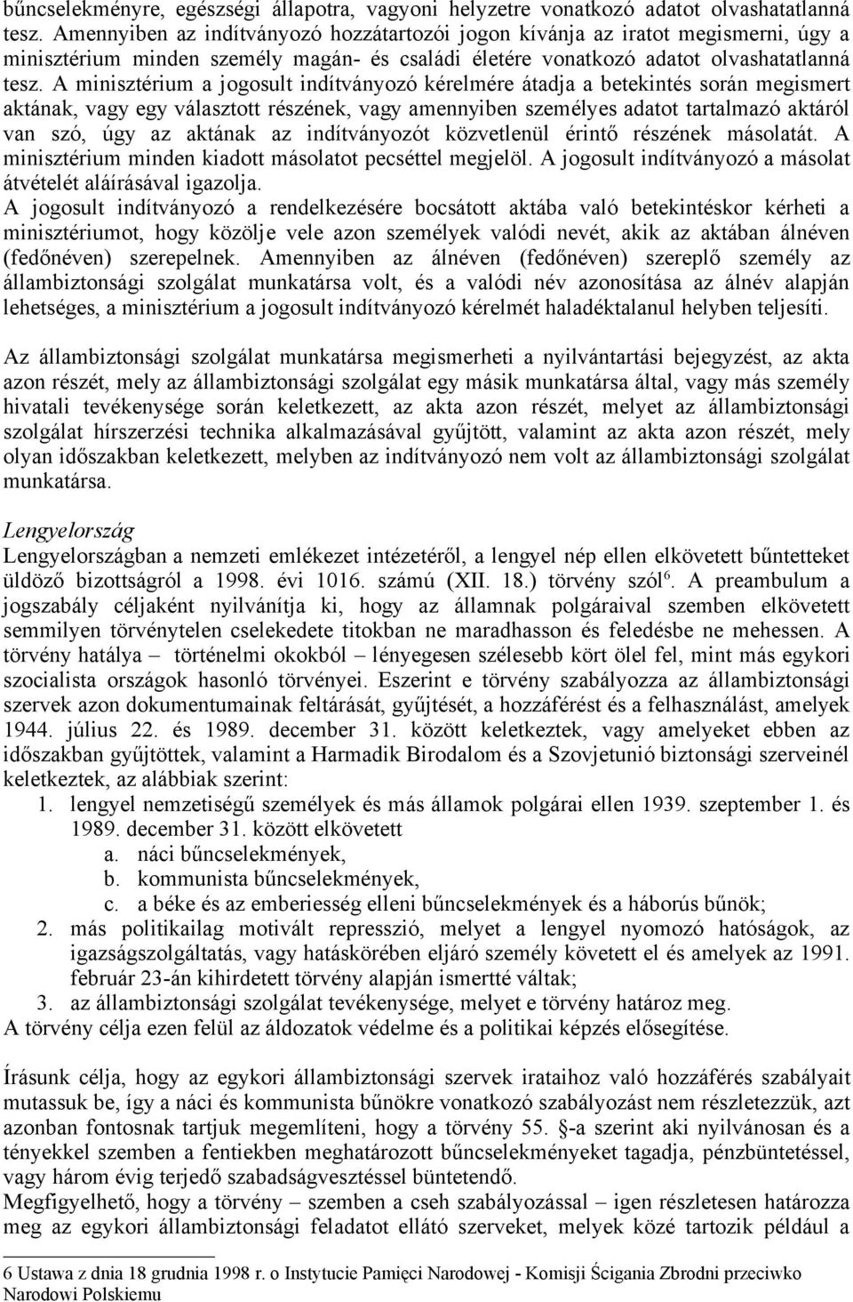 A minisztérium a jogosult indítványozó kérelmére átadja a betekintés során megismert aktának, vagy egy választott részének, vagy amennyiben személyes adatot tartalmazó aktáról van szó, úgy az aktának